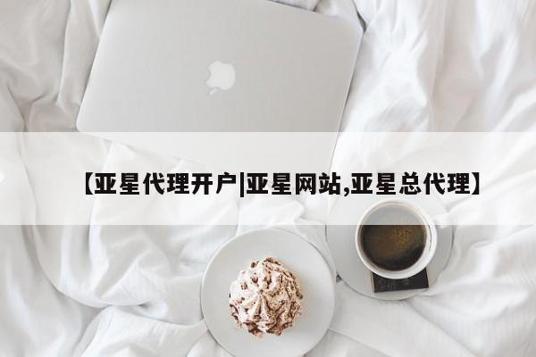亚星网页 亚星管理官网【亚星代理开户|亚星网站,亚星总代理】