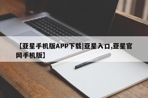 亚星网页 亚星管理官网【亚星手机版APP下载|亚星入口,亚星官网手机版】