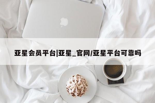 亚星网页 亚星管理官网亚星会员平台|亚星_官网/亚星平台可靠吗