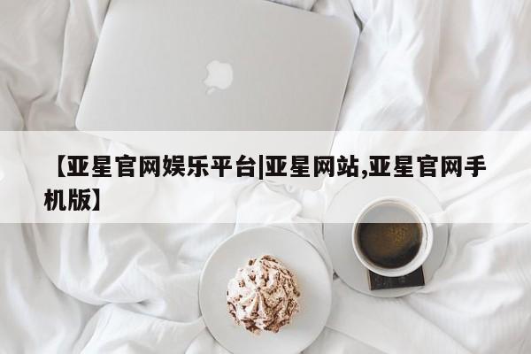 亚星网页 亚星管理官网【亚星官网娱乐平台|亚星网站,亚星官网手机版】