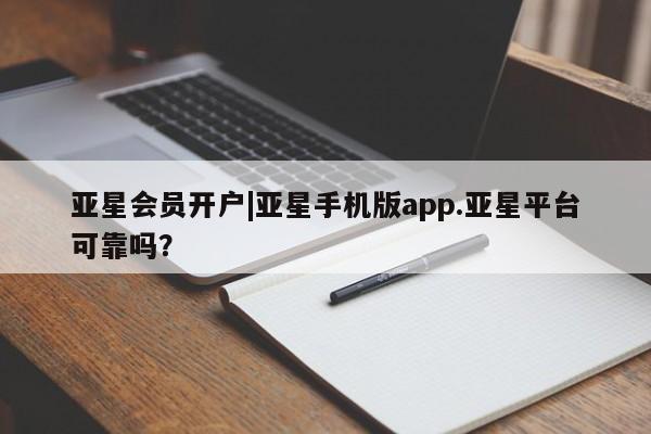 亚星网页 亚星管理官网亚星会员开户|亚星手机版app.亚星平台可靠吗？