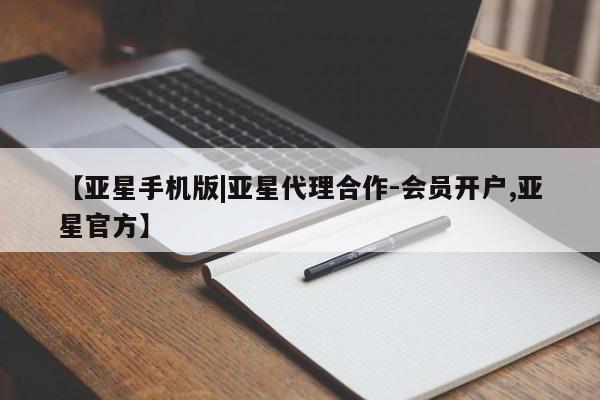 亚星网页 亚星管理官网【亚星手机版|亚星代理合作-会员开户,亚星官方】